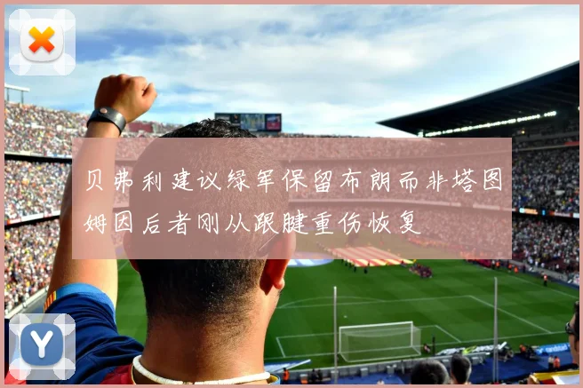 贝弗利建议绿军保留布朗而非塔图姆因后者刚从跟腱重伤恢复